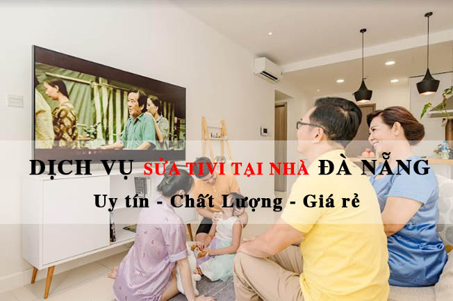 Top 5 dịch vụ sửa tivi tại nhà Đà Nẵng Uy tín, Giá rẻ, Gọi đến ngay