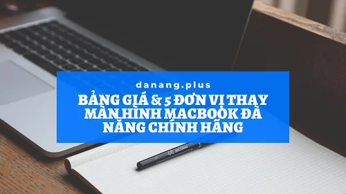 Bảng Giá & 5 Đơn Vị Sửa Thay Màn Hình Macbook Đà Nẵng Chính Hãng 1 bang gia va 5 don vi thay man hinh chinh hang