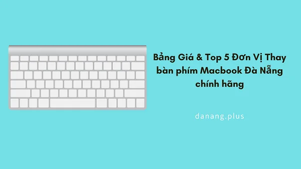 5 don vi thay ban phim mac chinh hang da nang