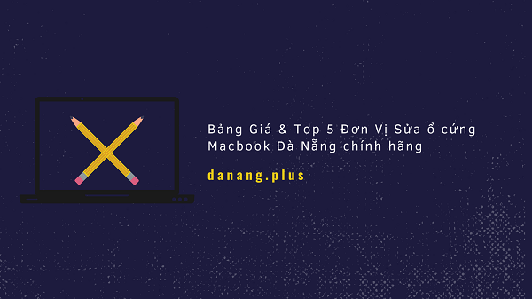 Bảng Giá & Top 5 Đơn Vị Sửa ổ cứng Macbook Đà Nẵng chính hãng