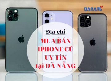 Top 5 nơi bán iPhone cũ Đà Nẵng Giá Rẻ, Uy tín