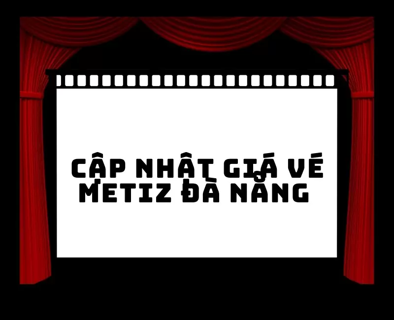 Metiz Đà Nẵng giá vé