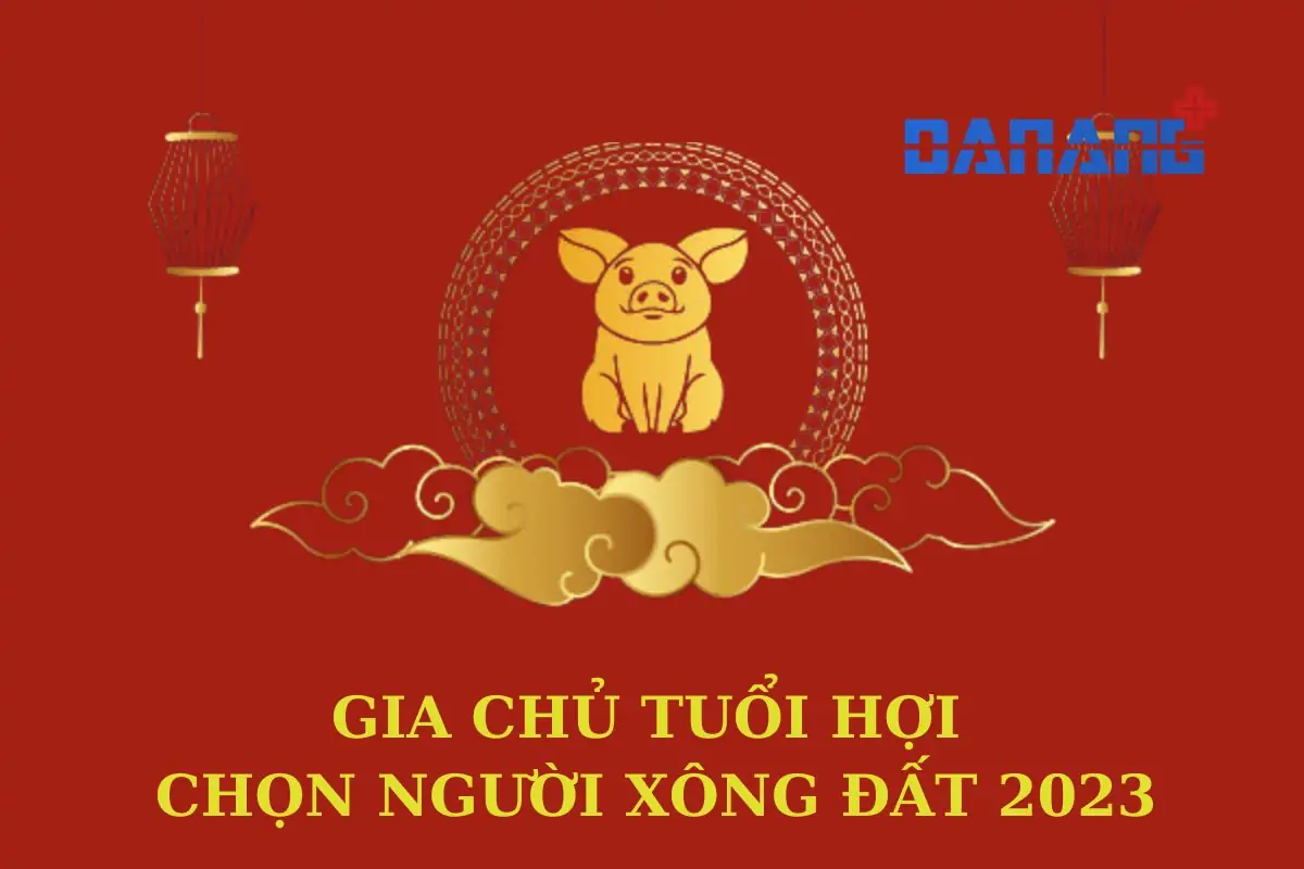 Gia chủ tuổi Hợi chọn người xông đất 2023 tuổi nào may mắn? 11 gia chủ tuổi Hợi chọn người xông đất 2023 tuổi nào