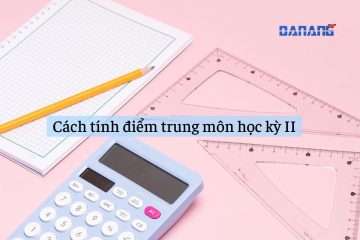 Cách tính điểm trung bình môn học kỳ 2 và công cụ tính nhanh nhất