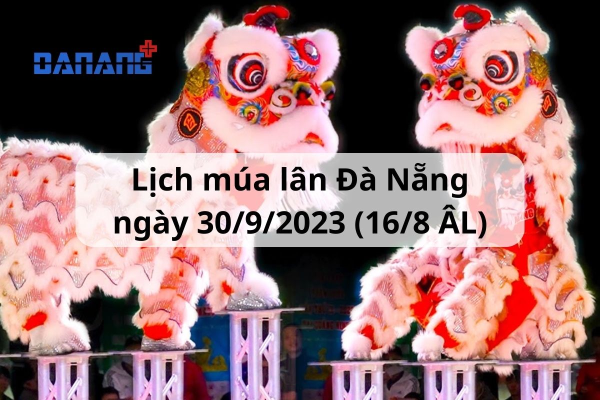 Lịch múa lân Đà Nẵng ngày 30/9/2023 (16/8 Âm lịch) |Mới cập nhật