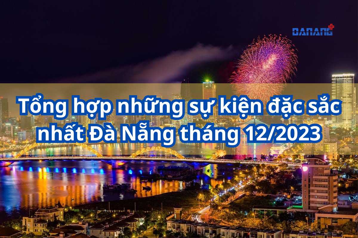 Tổng hợp những sự kiện đặc sắc nhất Đà Nẵng tháng 12/2023